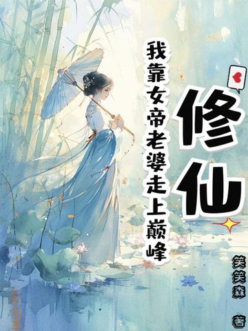 修仙：我靠女帝老婆走上巅峰修仙：我靠女帝老婆走上巅峰
